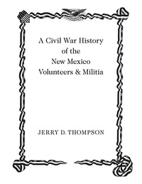 صورة الغلاف: A Civil War History of the New Mexico Volunteers and Militia 9780826355676