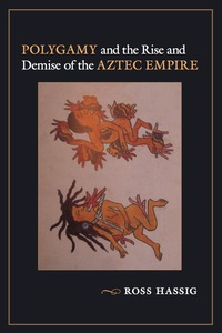 Omslagafbeelding: Polygamy and the Rise and Demise of the Aztec Empire 9780826357120