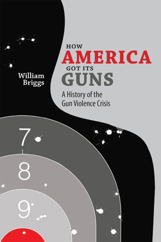Cover image: How America Got Its Guns 9780826358134