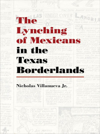 Cover image: The Lynching of Mexicans in the Texas Borderlands 9780826358387
