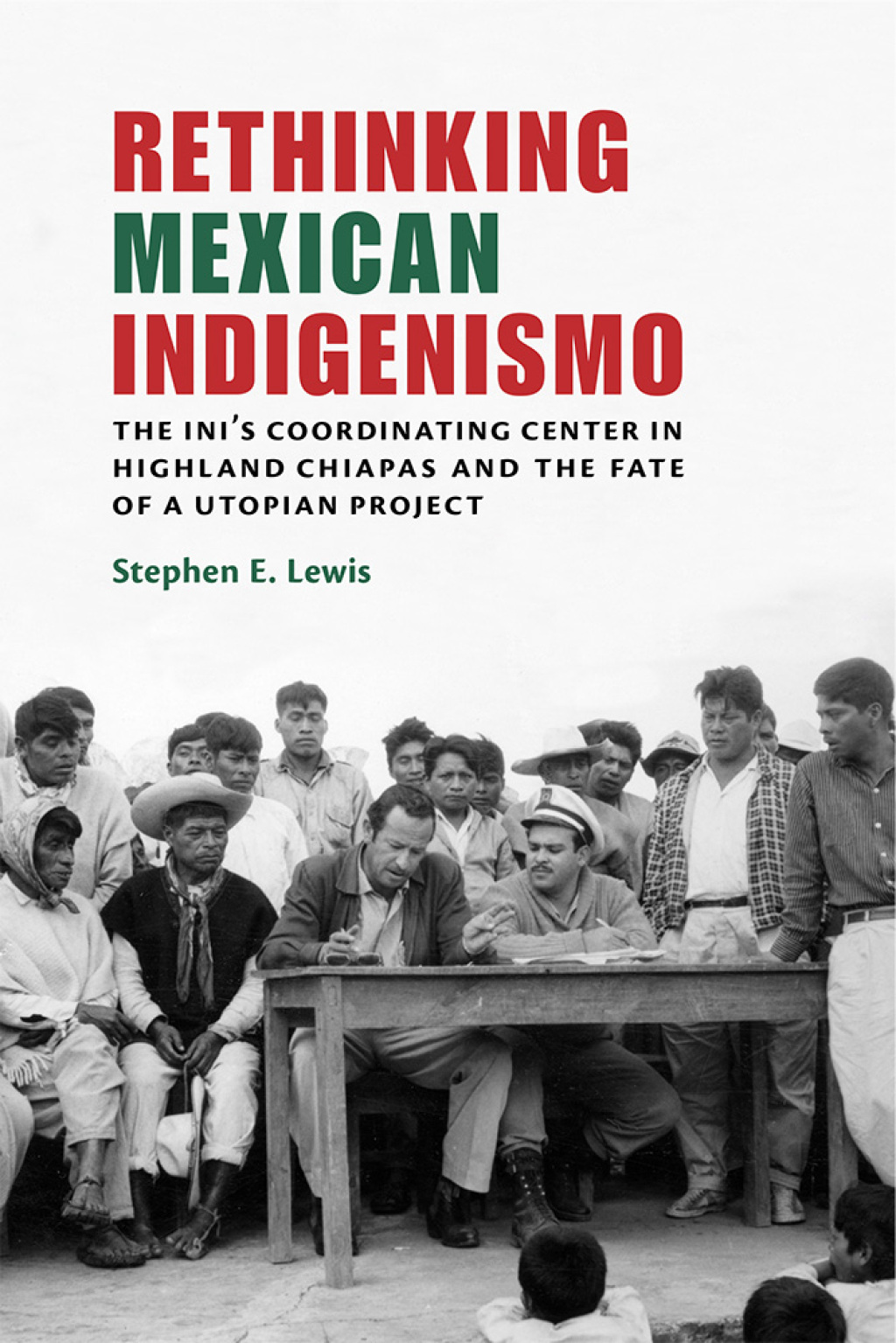 Rethinking Mexican Indigenismo The INI’s Coordinating Center in Highland Chiapas and the Fate of a Utopian Project