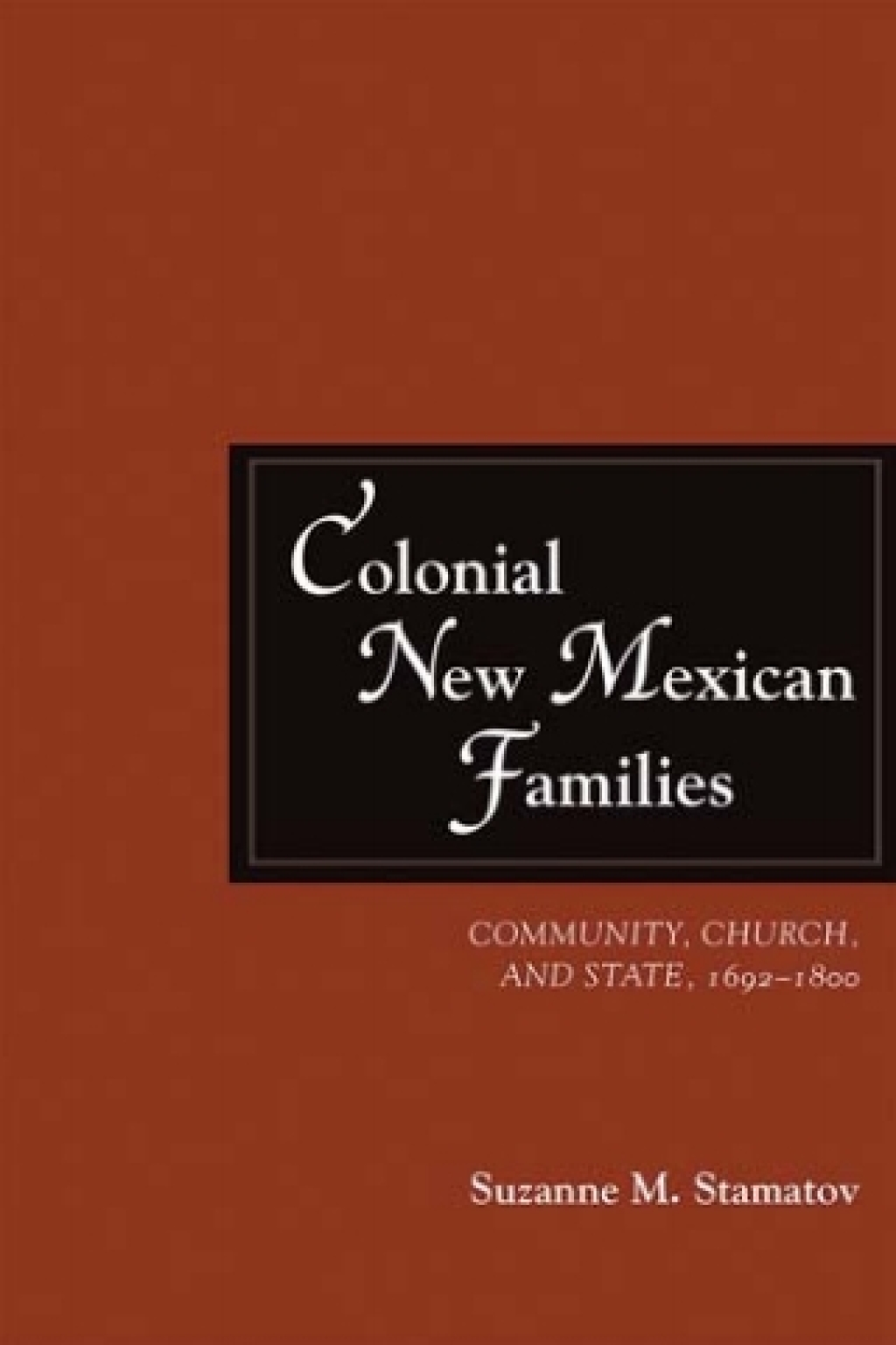 Colonial New Mexican Families Community, Church, and State, 1692–1800