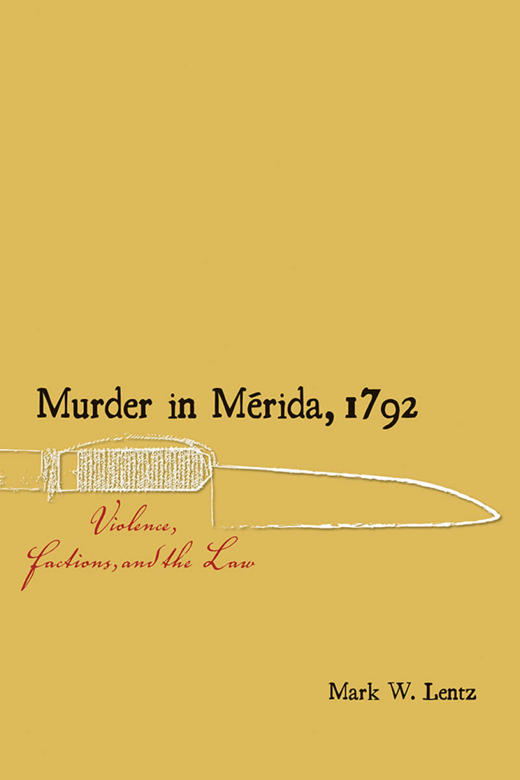 Murder in Mérida, 1792 Violence, Factions, and the Law