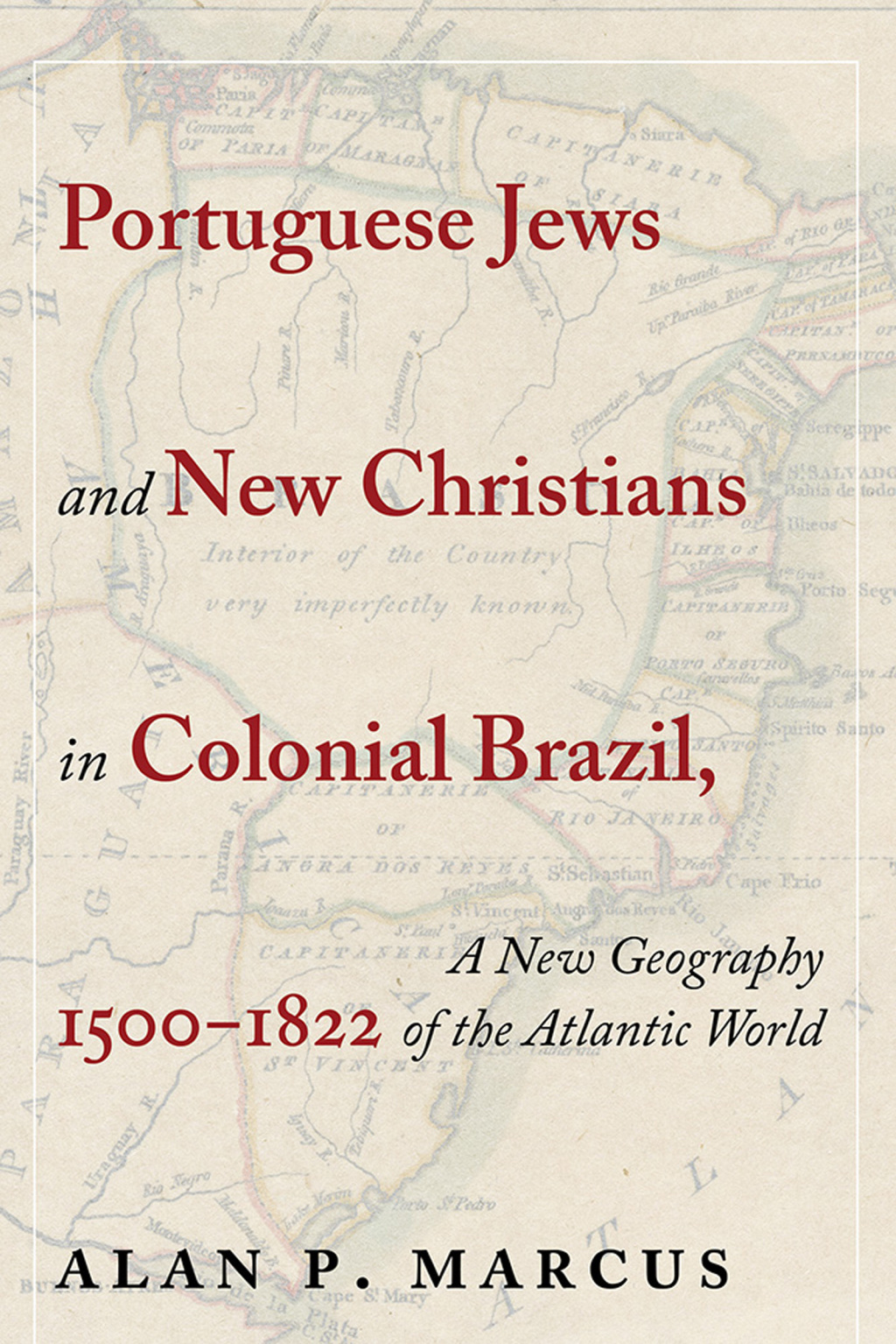 Portuguese Jews and New Christians in Colonial Brazil, 1500-1822 A New Geography of the Atlantic World