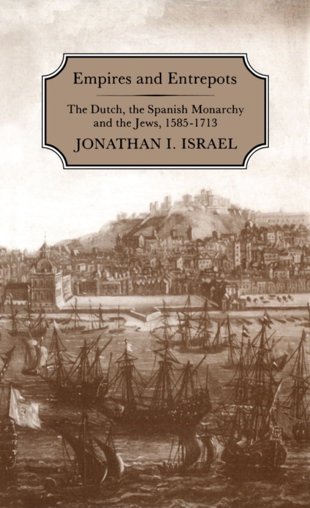 Empires and Entrepots Dutch, the Spanish Monarchy and the Jews, 1585-1713 1st Edition
