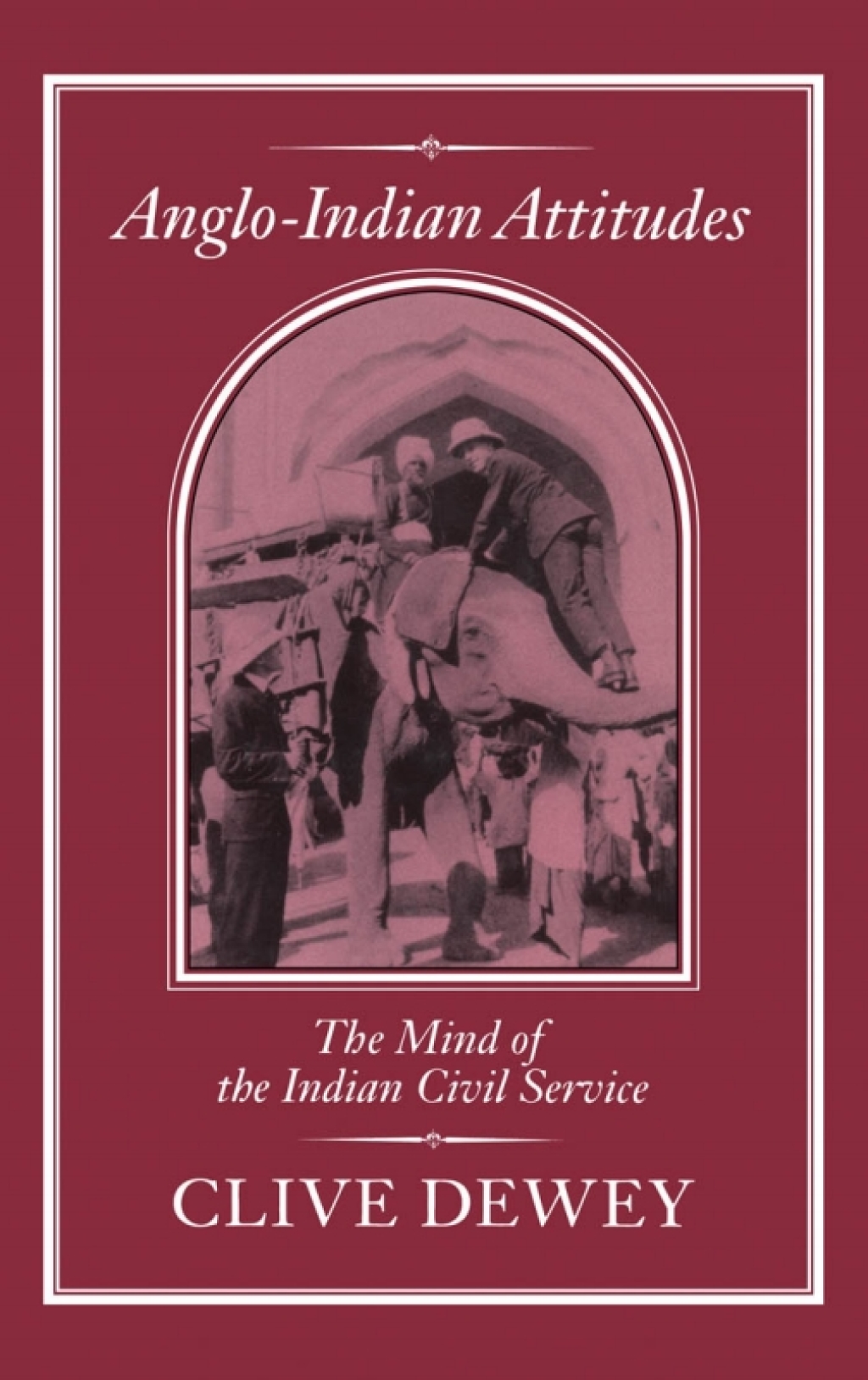 Anglo-Indian Attitudes Mind of the Indian Civil Service 1st Edition