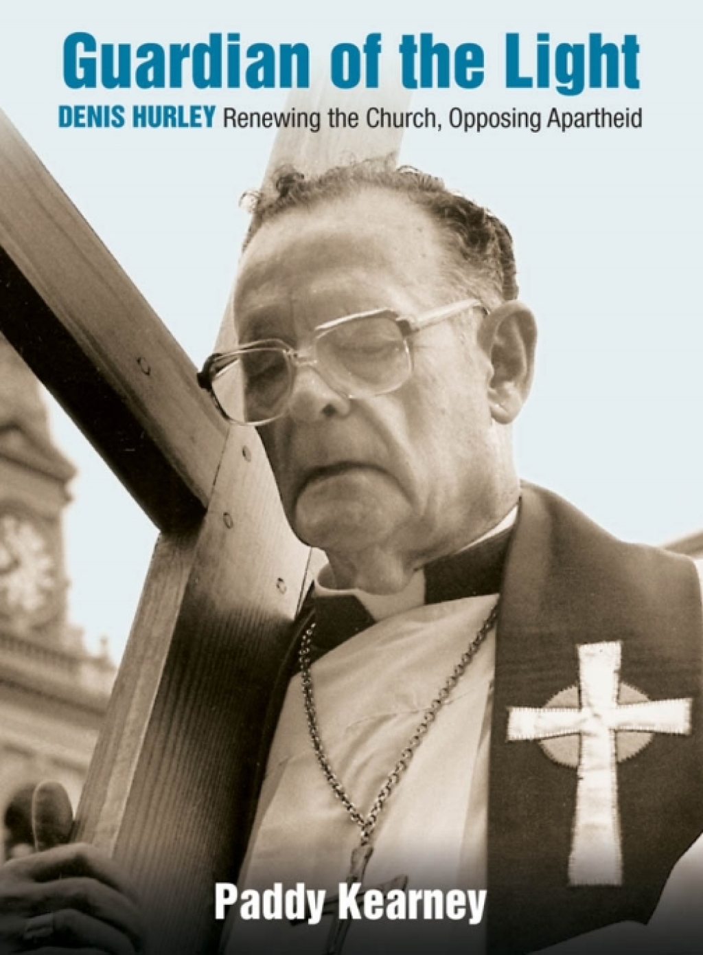 Guardian of the Light Denis Hurley: Renewing the Church, Opposing Apartheid 1st Edition