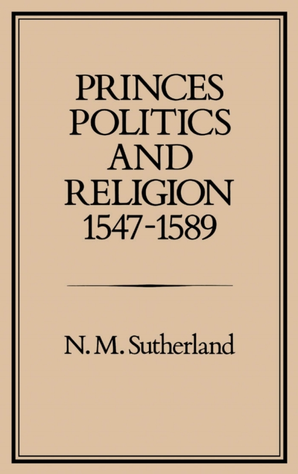 Princes, Politics and Religion, 1547-1589 1st Edition