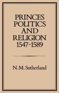 Imagen de portada: Princes, Politics and Religion, 1547-1589 1st edition 9780907628446