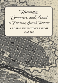 Cover image: Hierarchy, Commerce, and Fraud in Bourbon Spanish America 9780826514929