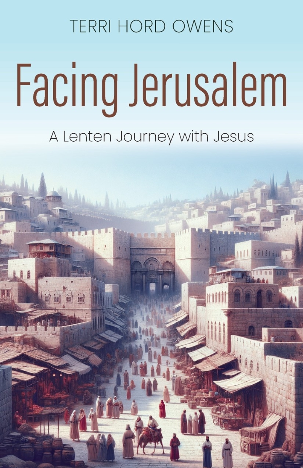 Facing Jerusalem A Lenten Journey with Jesus