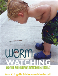 Imagen de portada: Worm Watching and Other Wonderful Ways to Teach Children to Pray