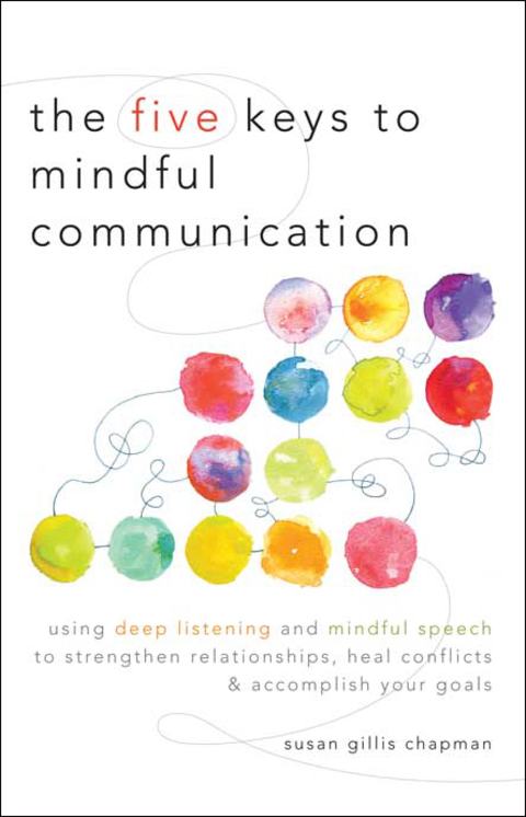 The Five Keys to Mindful Communication : Using Deep Listening and Mindful Speech to Strengthen Relationships, Heal Confli cts, and Accomplish Your Goals - FULL INSTANT DOWNLOAD | PDF DOCX EPUB