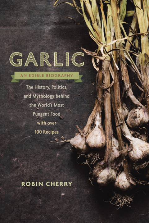 Garlic, an Edible Biography: The History, Politics, and Mythology behind the World's Most Pungent Food--with over 100 Recipes - FULL INSTANT DOWNLOAD | PDF DOCX EPUB