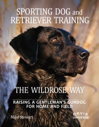 Cover image: Sporting Dog and Retriever Training: The Wildrose Way 9780789324467