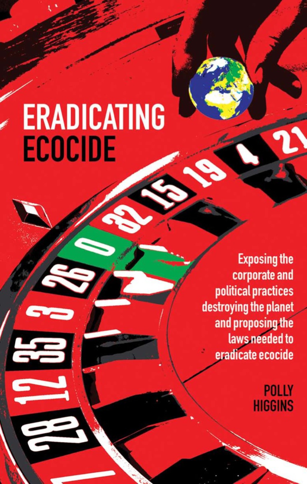Eradicating Ecocide: Exposing the Corporate and Political Practices Destroying the Planet and Proposing the Laws Needed to Eradicate Ecocide 1st Edition