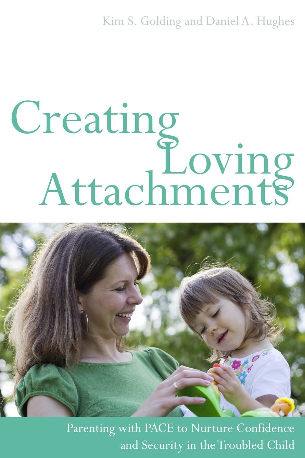 Creating Loving Attachments Parenting with PACE to Nurture Confidence and Security in the Troubled Child