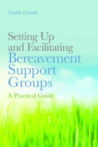 صورة الغلاف: Setting Up and Facilitating Bereavement Support Groups 9781849052719