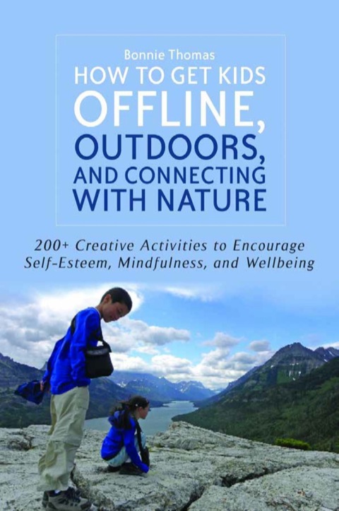 How to Get Kids Offline, Outdoors, and Connecting with Nature: 200+ Creative activities to encourage self-esteem, mindfulness, and wellbeing - FULL INSTANT DOWNLOAD | PDF DOCX EPUB