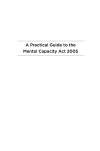 Cover image: A Practical Guide to the Mental Capacity Act 2005 9781849055208