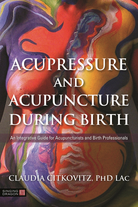Acupressure and Acupuncture during Birth: An Integrative Guide for Acupuncturists and Birth Professionals - FULL INSTANT DOWNLOAD | PDF DOCX EPUB