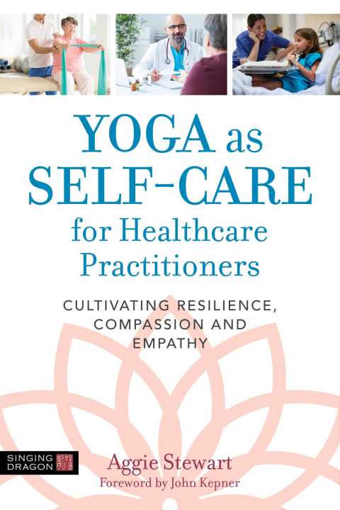 Yoga as Self-Care for Healthcare Practitioners : Cultivating Resilience, Compassion, and Empathy - FULL INSTANT DOWNLOAD | PDF DOCX EPUB