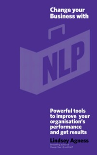 Cover image: Change Your Business with NLP: Powerful tools to improve your organisation's performance and get results 1st edition 9781907312403