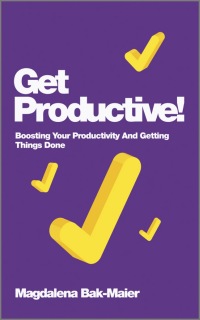 Cover image: Get Productive!: Boosting Your Productivity And Getting Things Done 1st edition 9780857083463