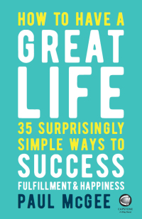 صورة الغلاف: How to Have a Great Life: 35 Surprisingly Simple Ways to Success, Fulfillment and Happiness 1st edition 9780857087751