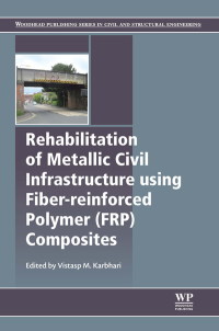 صورة الغلاف: Rehabilitation of Metallic Civil Infrastructure Using Fiber Reinforced Polymer (FRP) Composites: Types Properties and Testing Methods 9780857096531