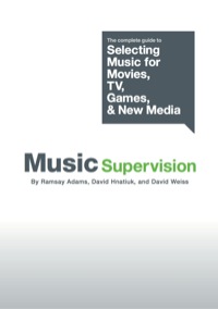 Cover image: Music Supervision: The Complete Guide to Selecting Music for Movies, TV, Games, & New Media 9780825672989