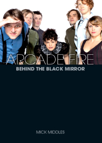 Cover image: Arcade Fire: Behind the Black Mirror 9780857127730
