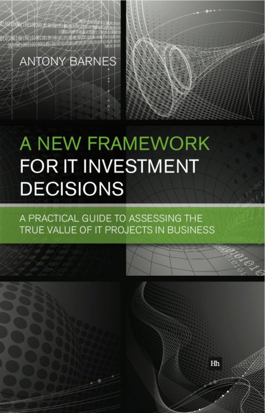 A New Framework for IT Investment Decisions A practical guide to assessing the true value of IT projects in business