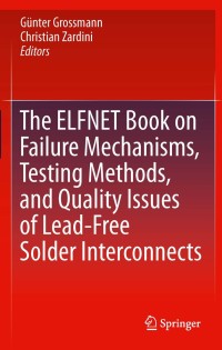 Cover image: The ELFNET Book on Failure Mechanisms, Testing Methods, and Quality Issues of Lead-Free Solder Interconnects 9780857292353