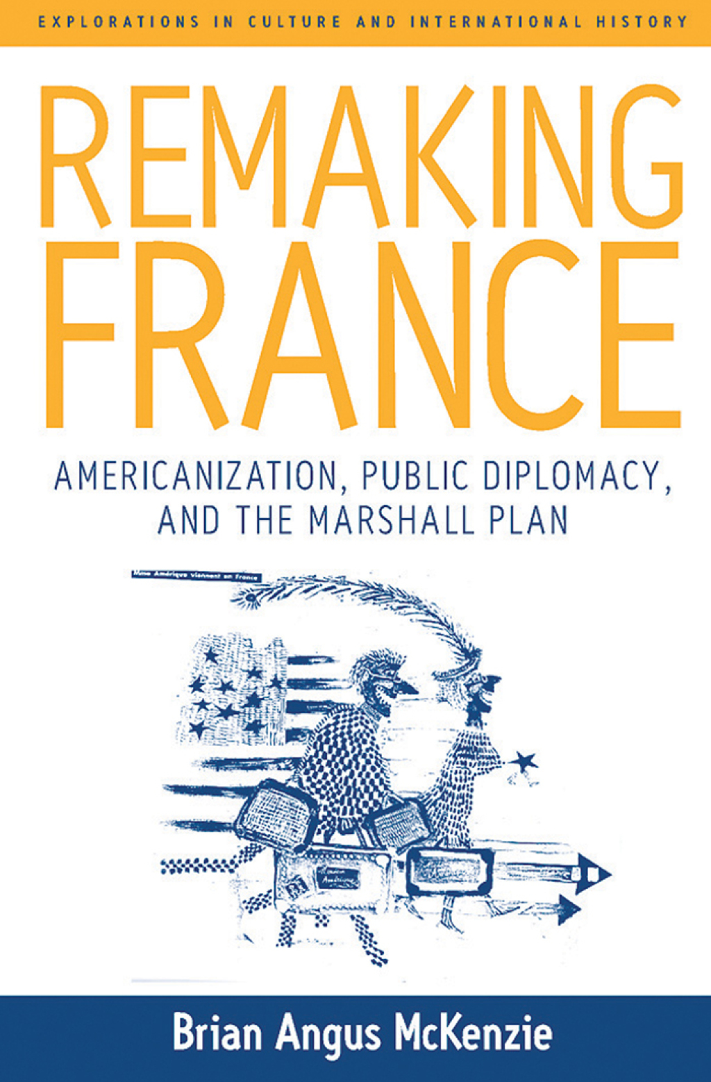 Remaking France Americanization, Public Diplomacy, and the Marshall Plan 1st Edition