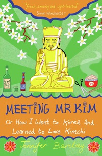Cover image: Meeting Mr Kim: Or How I Went to Korea and Learned to Love Kimchi 9781840246766