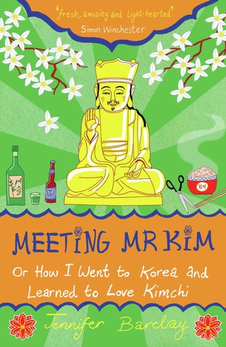 Cover image: Meeting Mr Kim: Or How I Went to Korea and Learned to Love Kimchi 9781840246766