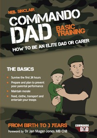 Cover image: Commando Dad: Basic Training: How to be an Elite Dad or Carer from Birth to Three Years 9781849532617
