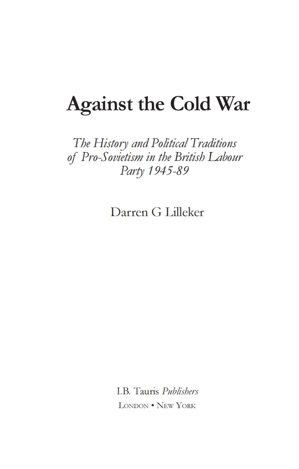 Against the Cold War The History and Political Traditions of Pro-Sovietism in the British Labour Party, 1945-1989 1st Edition