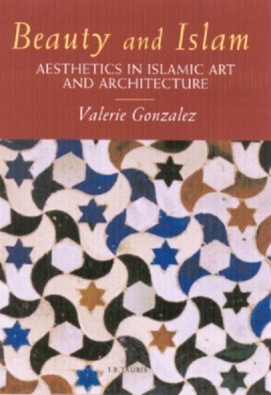 Beauty and Islam Aesthetics in Islamic Art and Architecture 1st Edition