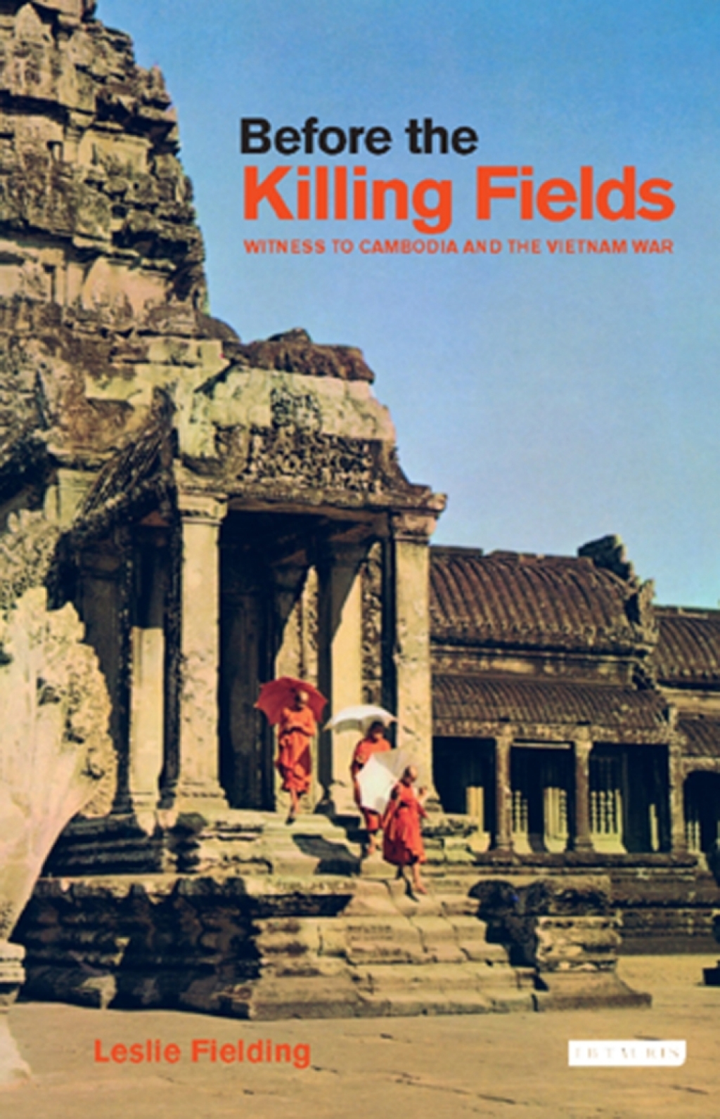 Before the Killing Fields Witness to Cambodia and the Vietnam War 1st Edition