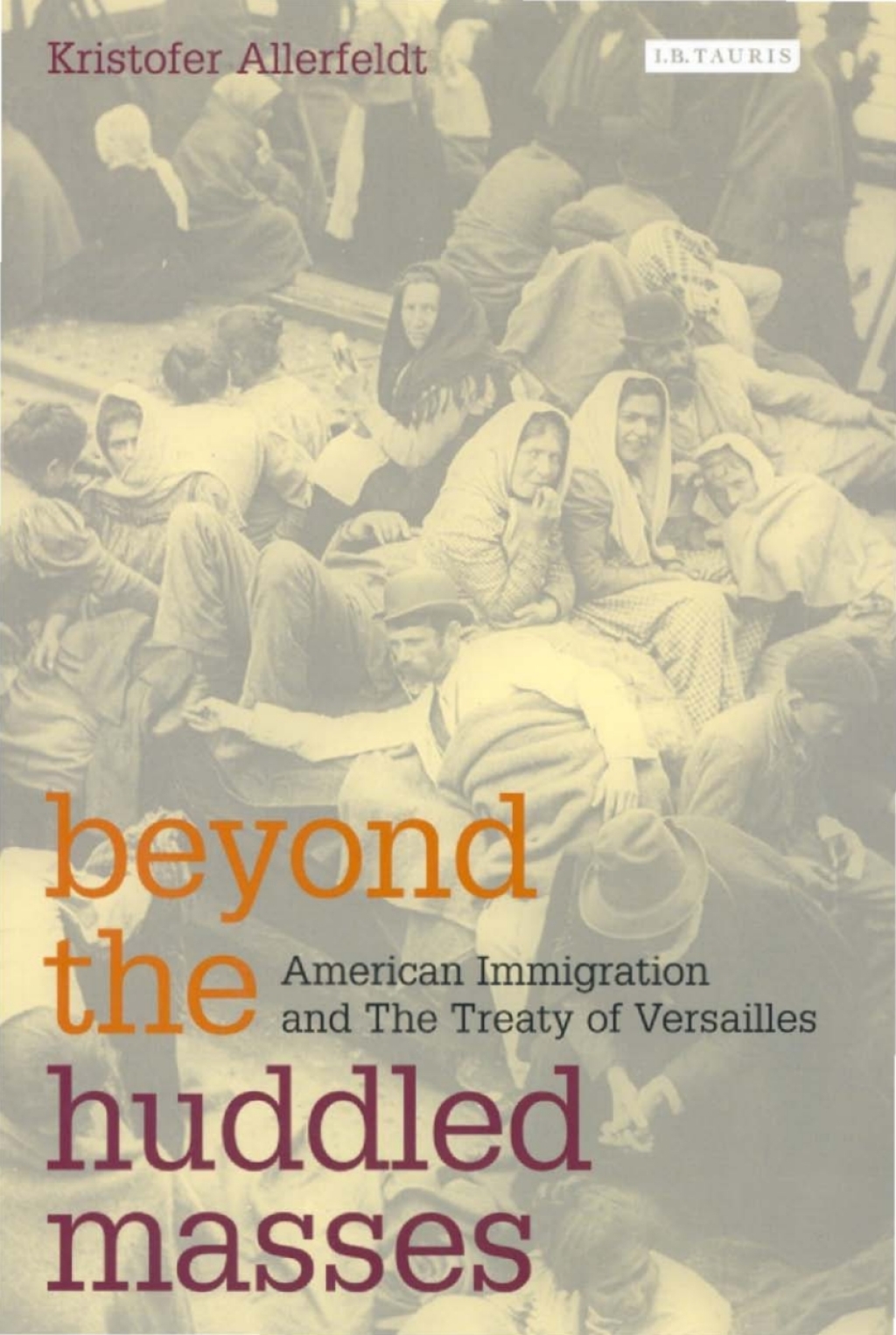 Beyond the Huddled Masses American Immigration and The Treaty of Versailles 1st Edition