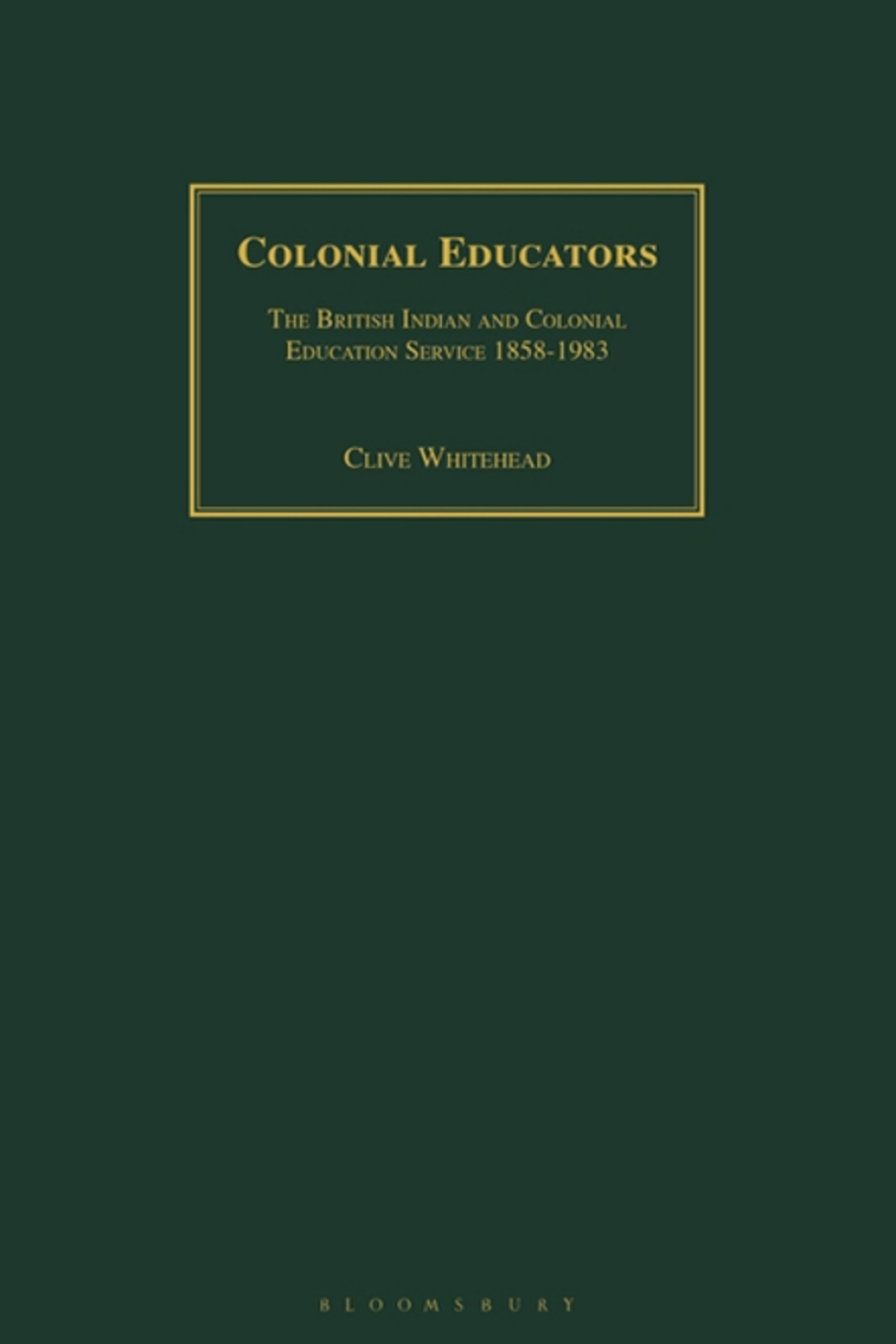 Colonial Educators The British Indian and Colonial Education Service 1858-1983 1st Edition