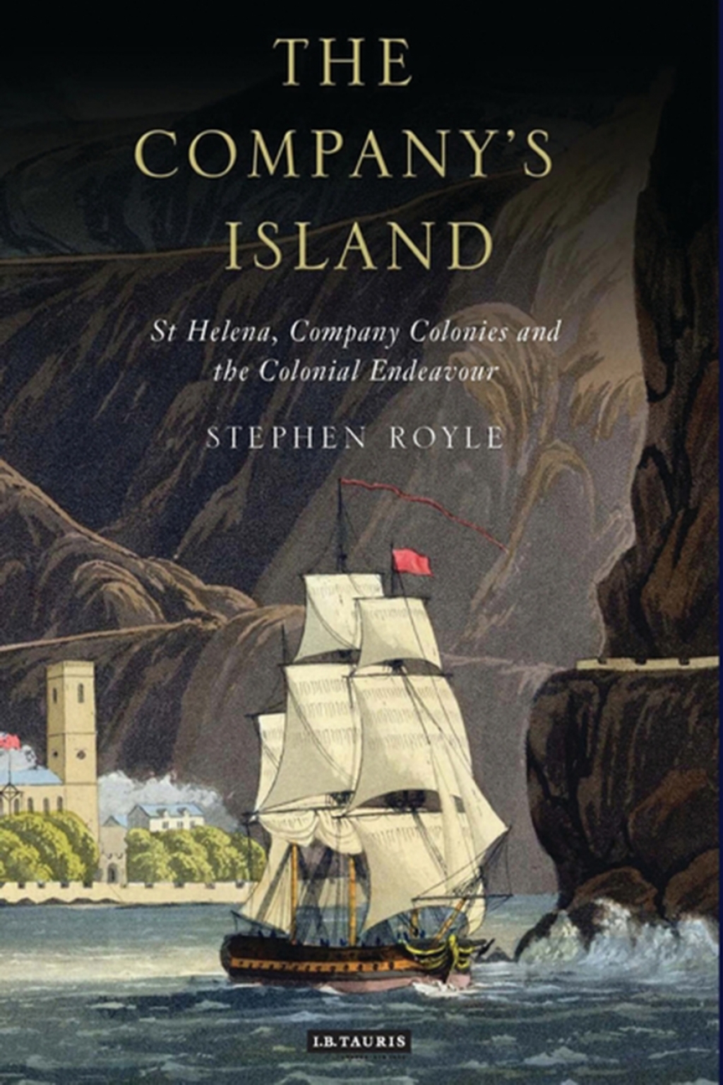 The Company’s Island St Helena, Company Colonies and the Colonial Endeavour 1st Edition