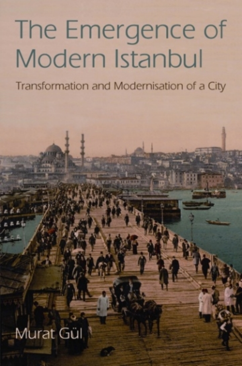 The Emergence of Modern Istanbul Transformation and Modernisation of a City 1st Edition