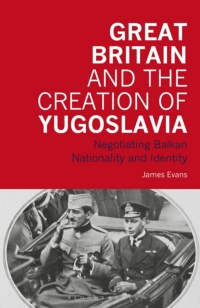 Cover image: Great Britain and the Creation of Yugoslavia 1st edition 9781845114886