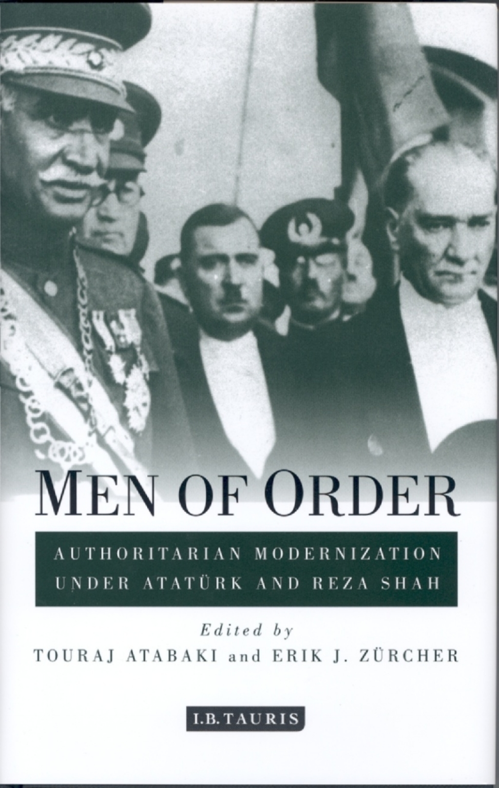 Men of Order Authoritarian Modernization under Atatürk and Reza Shah 1st Edition