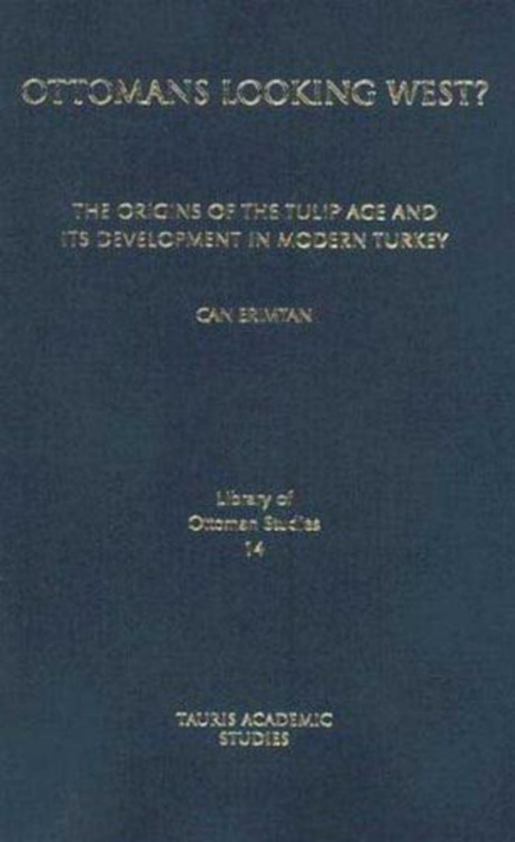 Ottomans Looking West? The Origins of the Tulip Age and Its Development in Modern Turkey 1st Edition
