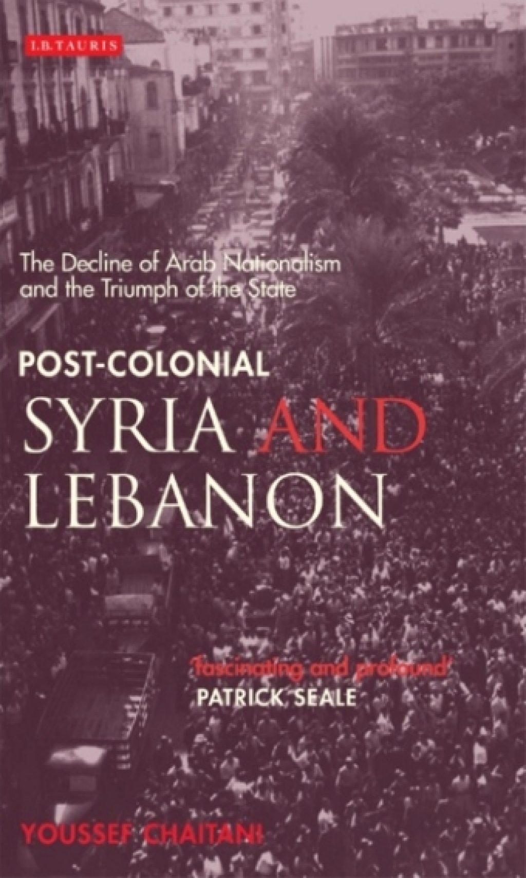 Post-colonial Syria and Lebanon The Decline of Arab Nationalism and the Triumph of the State 1st Edition