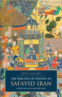 Cover image: The Practice of Politics in Safavid Iran 1st edition 9781780760964